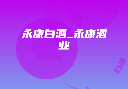 永康白酒_永康酒业