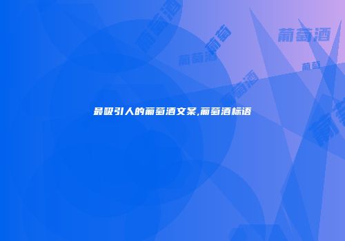 最吸引人的葡萄酒文案,葡萄酒标语
