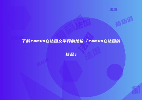 了解camus在法国文学界的地位「camus在法国的排名」