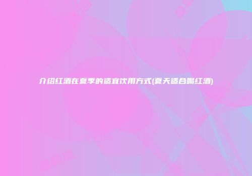 介绍红酒在夏季的适宜饮用方式(夏天适合喝红酒)