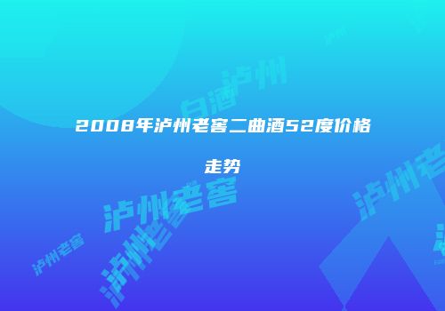2008年泸州老窖二曲酒52度价格走势