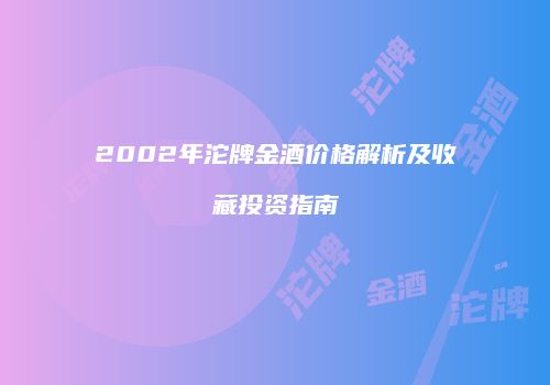 2002年沱牌金酒价格解析及收藏投资指南