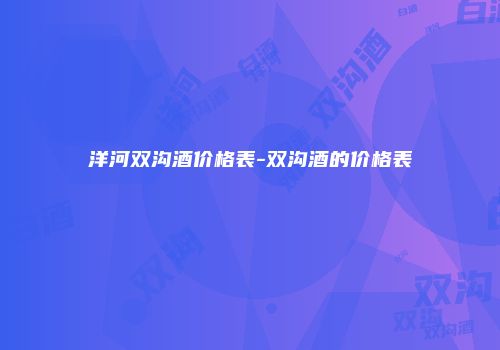 洋河双沟酒价格表-双沟酒的价格表