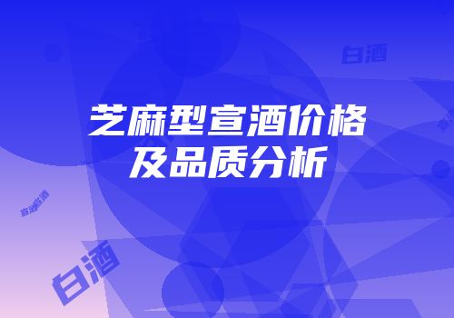 芝麻型宣酒价格及品质分析