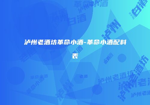 泸州老酒坊革命小酒-革命小酒配料表