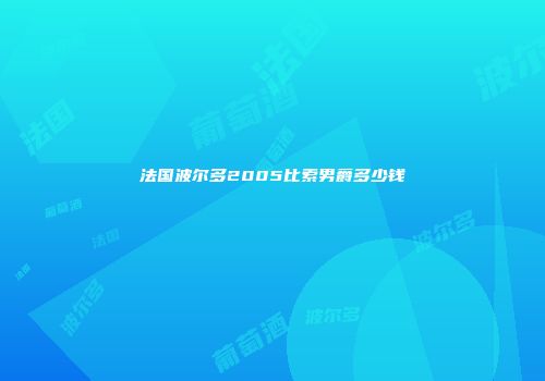 法国波尔多2005比索男爵多少钱