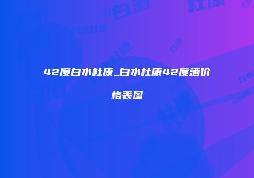 42度白水杜康_白水杜康42度酒价格表图