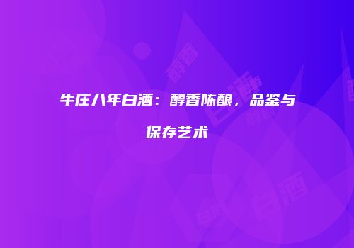 牛庄八年白酒：醇香陈酿，品鉴与保存艺术