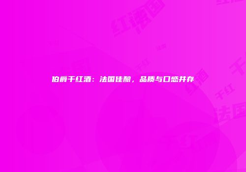伯爵干红酒：法国佳酿，品质与口感并存