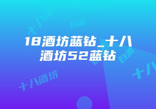 18酒坊蓝钻_十八酒坊52蓝钻