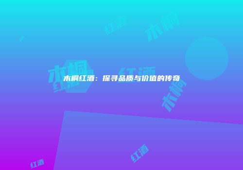 木桐红酒：探寻品质与价值的传奇