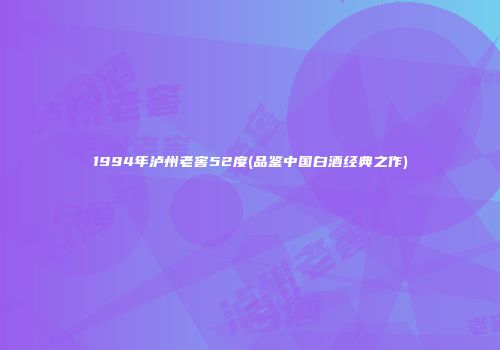 1994年泸州老窖52度(品鉴中国白酒经典之作)