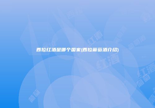 西拉红酒是哪个国家(西拉葡萄酒介绍)