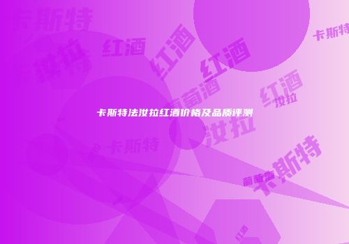 卡斯特法汝拉红酒价格及品质评测
