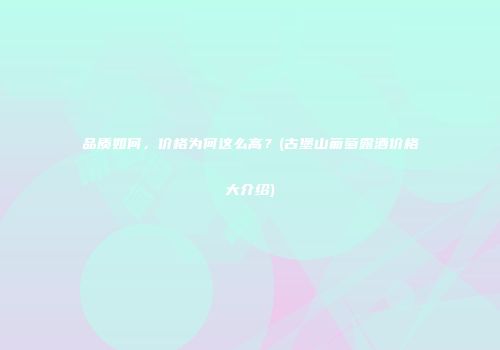 品质如何，价格为何这么高？(古堡山葡萄露酒价格大介绍)