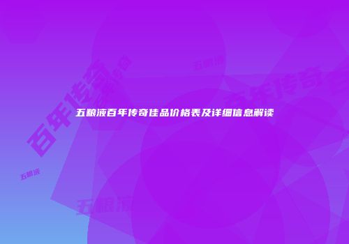 五粮液百年传奇佳品价格表及详细信息解读