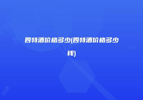 四特酒价格多少(四特酒价格多少钱)