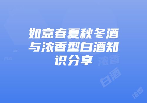 如意春夏秋冬酒与浓香型白酒知识分享