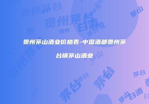 贵州茅山酒业价格表-中国酒都贵州茅台镇茅山酒业