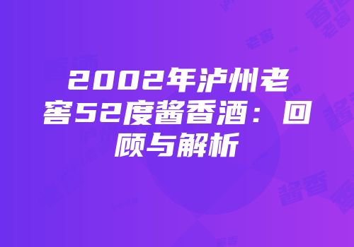 2002年泸州老窖52度酱香酒：回顾与解析