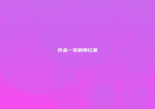 作品一号副牌红酒