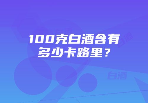 100克白酒含有多少卡路里？