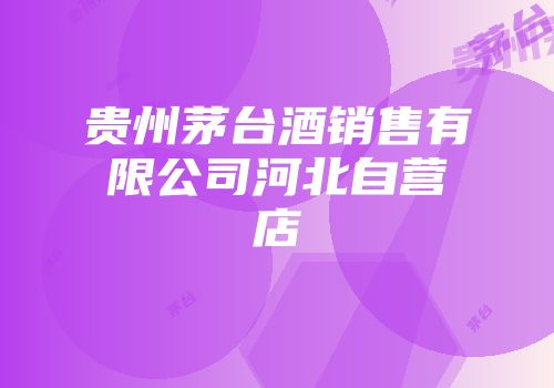 贵州茅台酒销售有限公司河北自营店