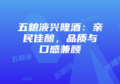 五粮液兴隆酒：亲民佳酿，品质与口感兼顾