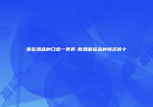 葡萄酒品种口感一览表-酿酒葡萄品种排名前十