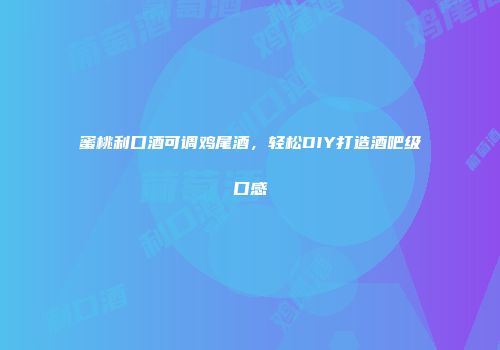 蜜桃利口酒可调鸡尾酒，轻松DIY打造酒吧级口感