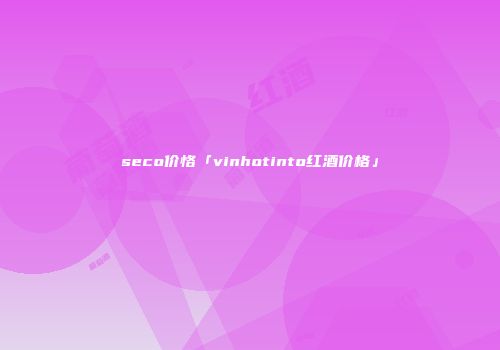 seco价恪「vinhotinto红酒价格」