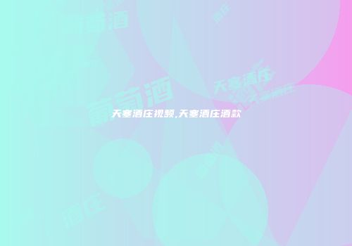天塞酒庄视频,天塞酒庄酒款