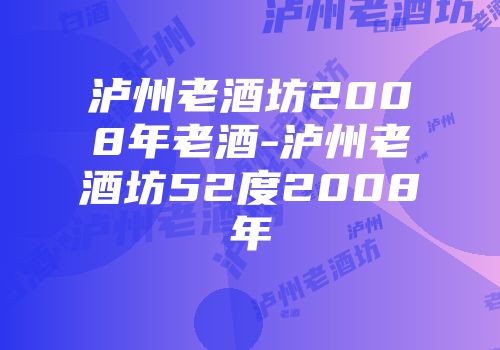 泸州老酒坊2008年老酒-泸州老酒坊52度2008年