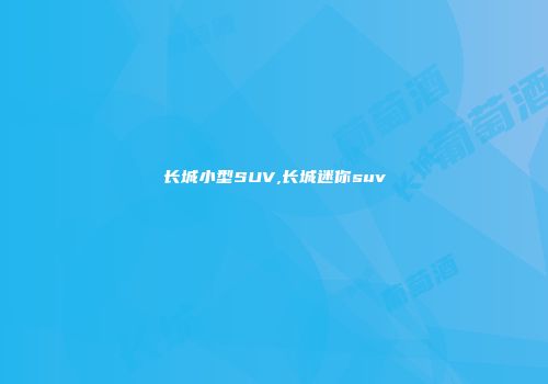 长城小型SUV,长城迷你suv