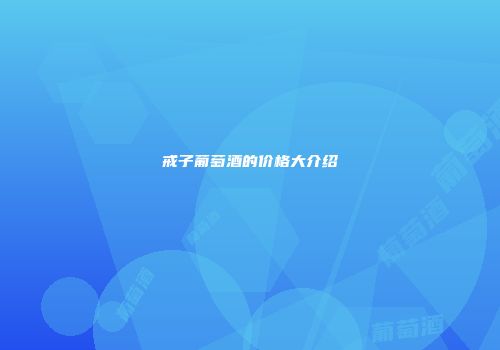 戒子葡萄酒的价格大介绍