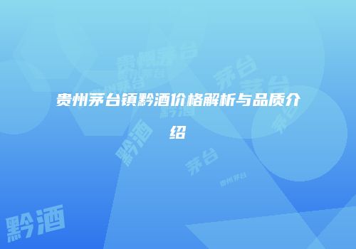贵州茅台镇黔酒价格解析与品质介绍