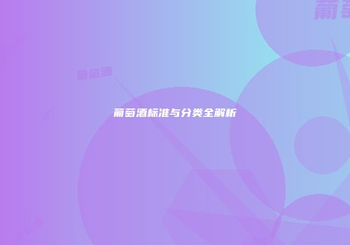 葡萄酒标准与分类全解析