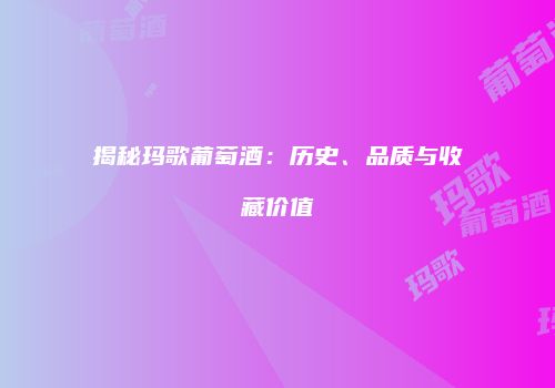揭秘玛歌葡萄酒：历史、品质与收藏价值