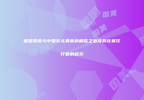 德国美食与中国东北美食的相似之处及其在餐饮行业的启示