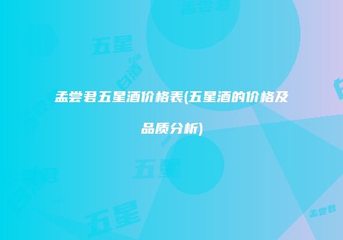 孟尝君五星酒价格表(五星酒的价格及品质分析)
