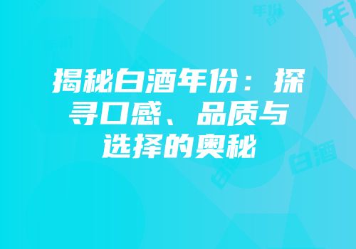 揭秘白酒年份：探寻口感、品质与选择的奥秘