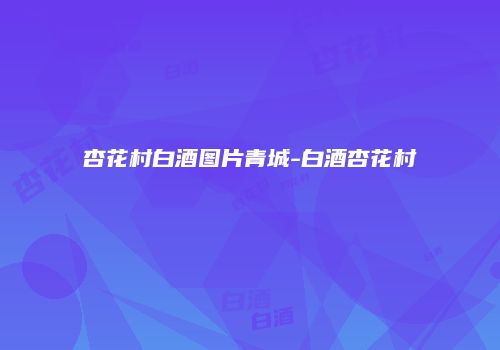 杏花村白酒图片青城-白酒杏花村