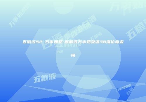 五粮液52℃万事如意-五粮液万事如意酒38度价格查询