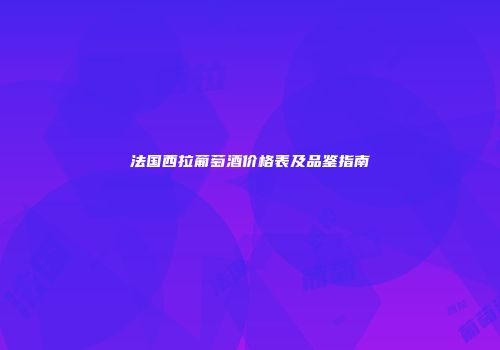 法国西拉葡萄酒价格表及品鉴指南