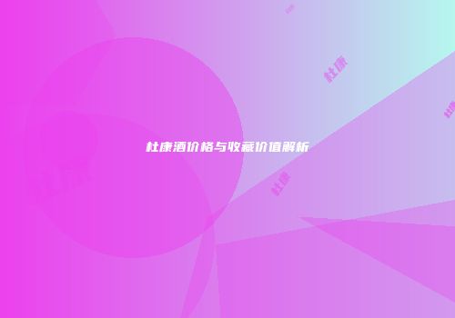 杜康酒价格与收藏价值解析