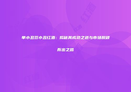 单小丑双小丑红酒：揭秘其成功之道与市场脱颖而出之路