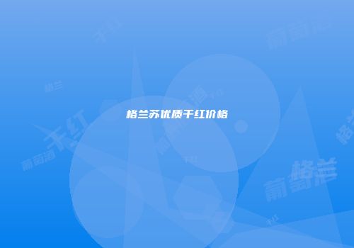 格兰苏优质干红价格