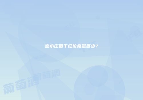 密水庄园干红价格是多少？