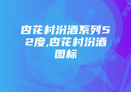 杏花村汾酒系列52度,杏花村汾酒图标