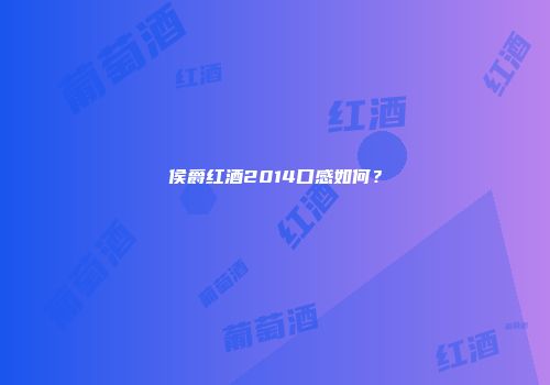 侯爵红酒2014口感如何？